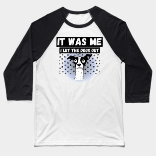 Funny Dog humor who let the dogs out? It was me Baseball T-Shirt